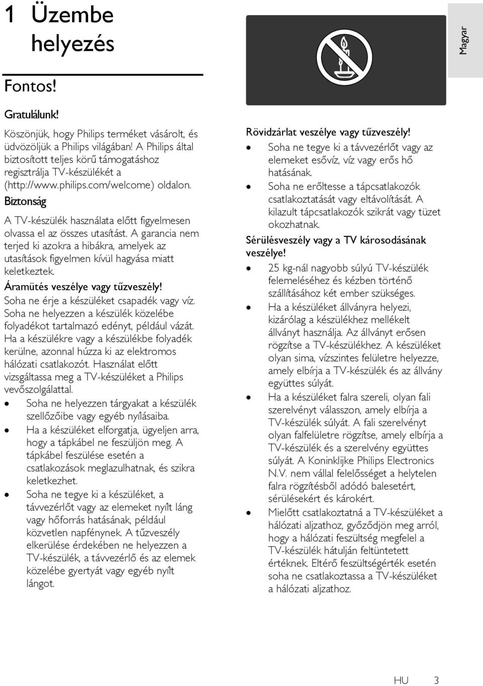 Biztonság A TV-készülék használata előtt figyelmesen olvassa el az összes utasítást. A garancia nem terjed ki azokra a hibákra, amelyek az utasítások figyelmen kívül hagyása miatt keletkeztek.