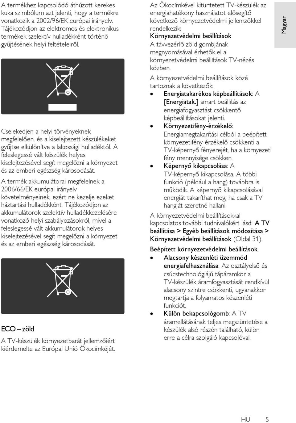 Cselekedjen a helyi törvényeknek megfelelően, és a kiselejtezett készülékeket gyűjtse elkülönítve a lakossági hulladéktól.