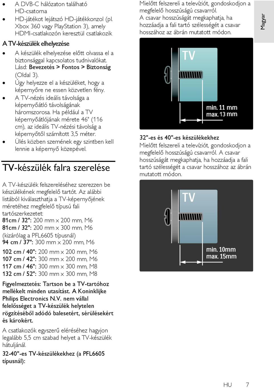 Lásd: Bevezetés > Fontos > Biztonság (Oldal 3). Úgy helyezze el a készüléket, hogy a képernyőre ne essen közvetlen fény. A TV-nézés ideális távolsága a képernyőátló távolságának háromszorosa.