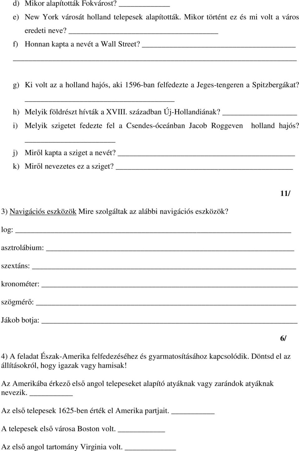 i) Melyik szigetet fedezte fel a Csendes-óceánban Jacob Roggeven holland hajós? j) Miről kapta a sziget a nevét? k) Miről nevezetes ez a sziget?