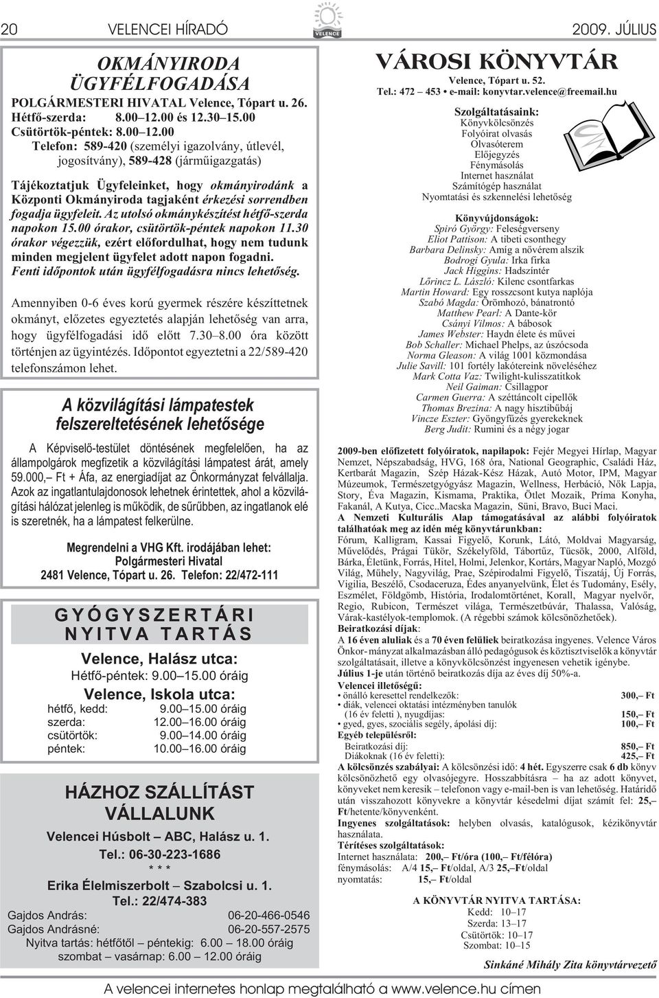 00 Te le fon: 589-420 (személyi igazolvány, útlevél, jo go sít vány), 589-428 (jármûigazgatás) Tájékoztatjuk Ügyfeleinket, hogy okmányirodánk a Központi Okmányiroda tagjaként érkezési sorrendben