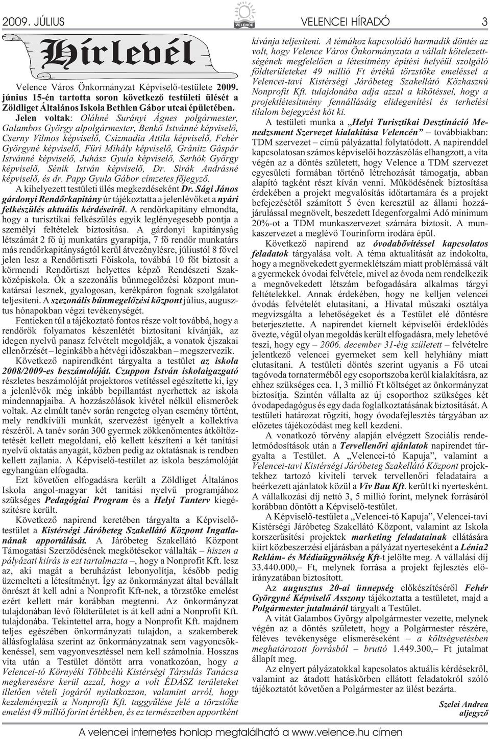 Jelen voltak: Oláhné Surányi Ágnes polgármester, Galambos György alpolgármester, Benkõ Istvánné képviselõ, Cserny Vilmos képviselõ, Csizmadia Attila képviselõ, Fehér Györgyné képviselõ, Füri Mihály