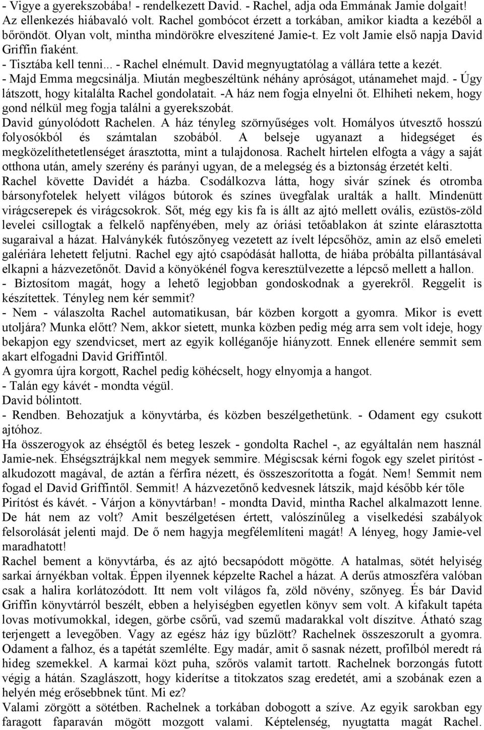 - Majd Emma megcsinálja. Miután megbeszéltünk néhány apróságot, utánamehet majd. - Úgy látszott, hogy kitalálta Rachel gondolatait. -A ház nem fogja elnyelni őt.