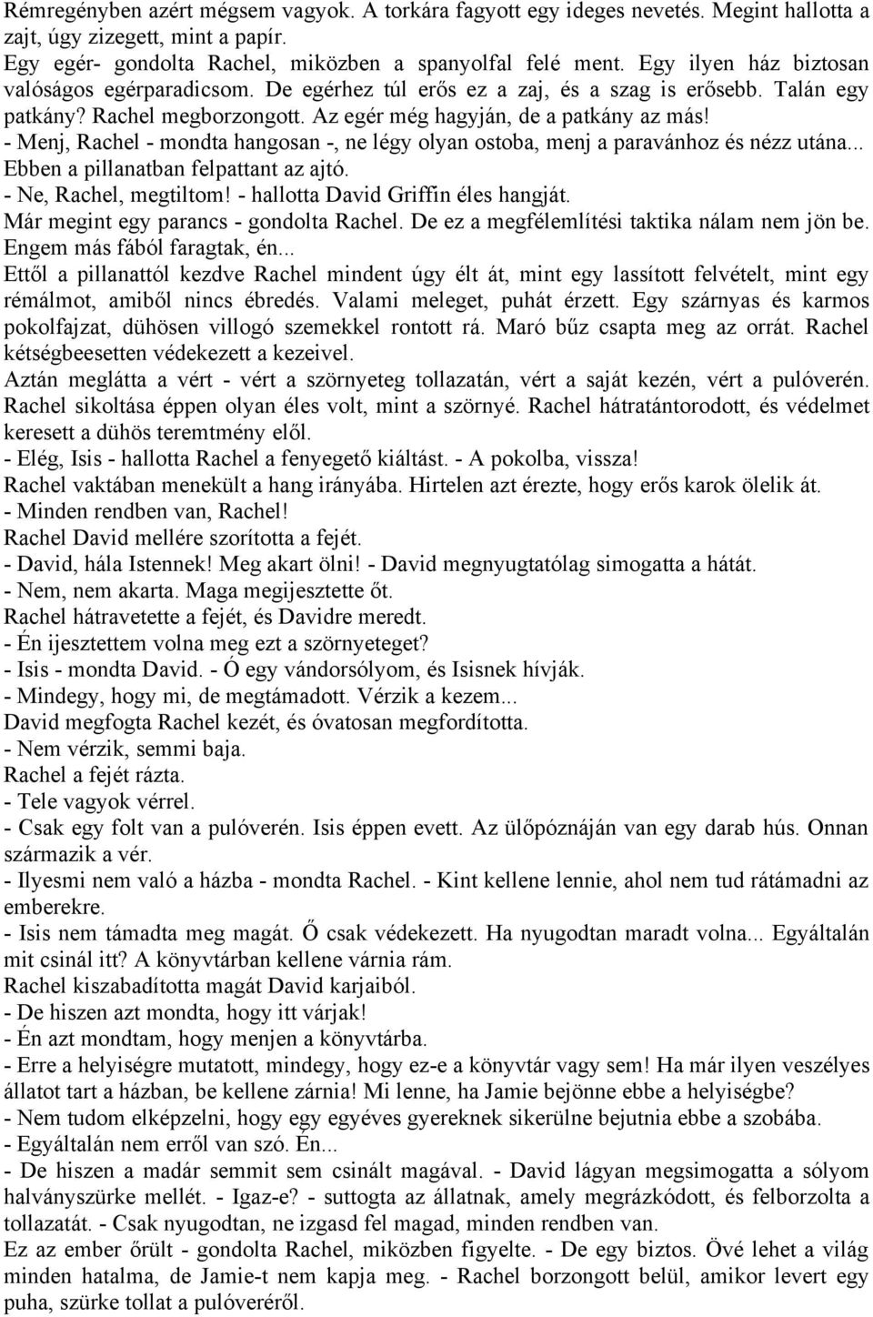 - Menj, Rachel - mondta hangosan -, ne légy olyan ostoba, menj a paravánhoz és nézz utána... Ebben a pillanatban felpattant az ajtó. - Ne, Rachel, megtiltom! - hallotta David Griffin éles hangját.