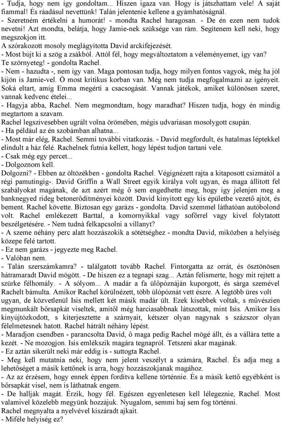 A szórakozott mosoly meglágyította David arckifejezését. - Most bújt ki a szög a zsákból. Attól fél, hogy megváltoztatom a véleményemet, így van? Te szörnyeteg! - gondolta Rachel.