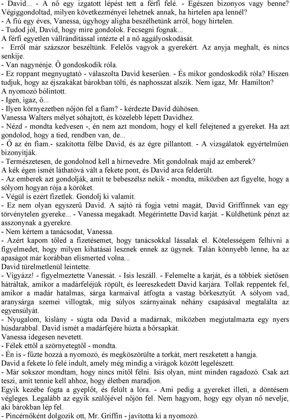 - Erről már százszor beszéltünk. Felelős vagyok a gyerekért. Az anyja meghalt, és nincs senkije. - Van nagynénje. Ő gondoskodik róla. - Ez roppant megnyugtató - válaszolta David keserűen.