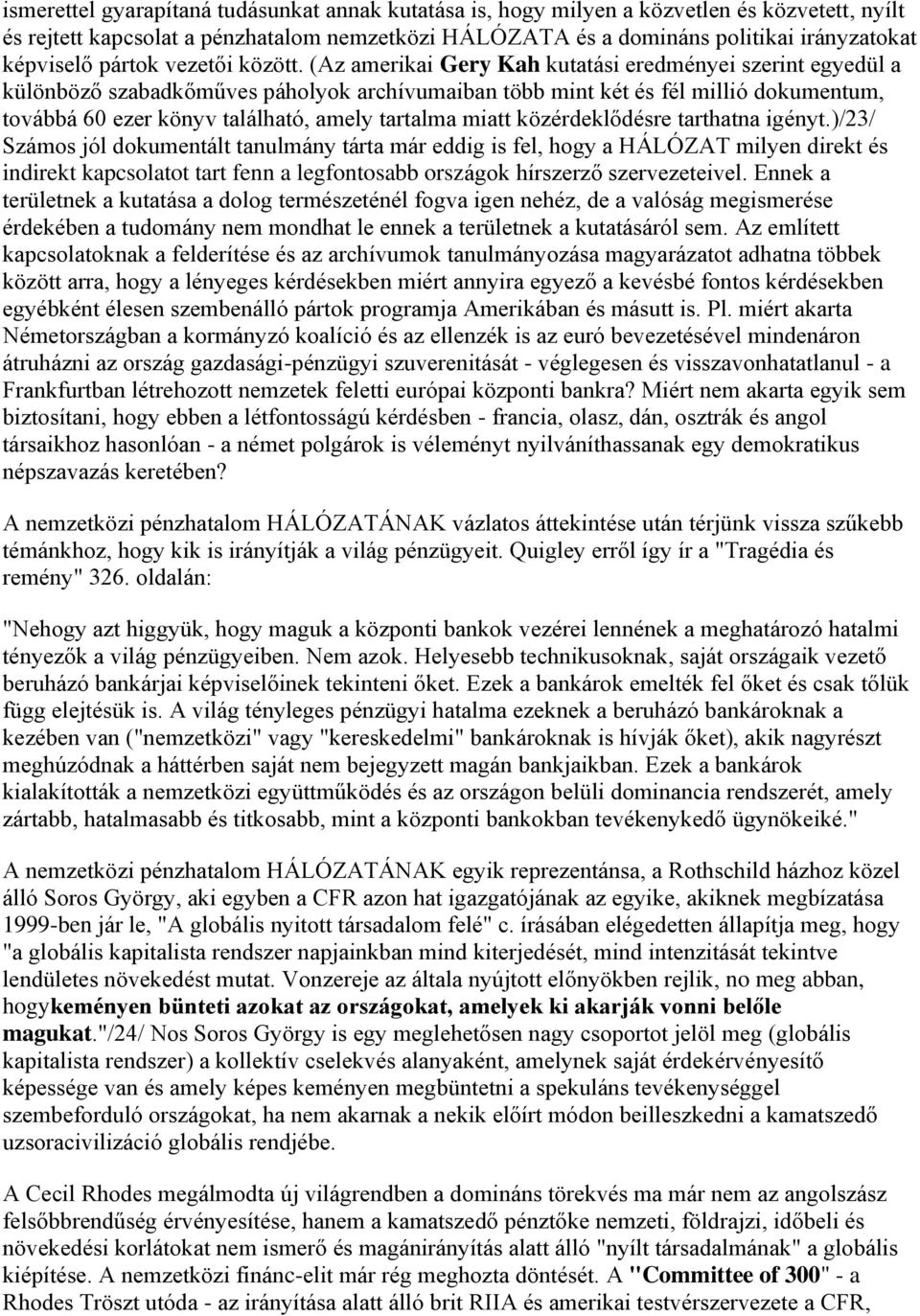 (Az amerikai Gery Kah kutatási eredményei szerint egyedül a különböző szabadkőműves páholyok archívumaiban több mint két és fél millió dokumentum, továbbá 60 ezer könyv található, amely tartalma