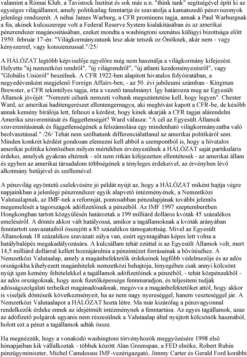 mondta a washingtoni szenátus külügyi bizottsága előtt 1950. február 17-én: "Világkormányzatunk lesz akár tetszik ez Önöknek, akár nem - vagy kényszerrel, vagy konszenzussal.