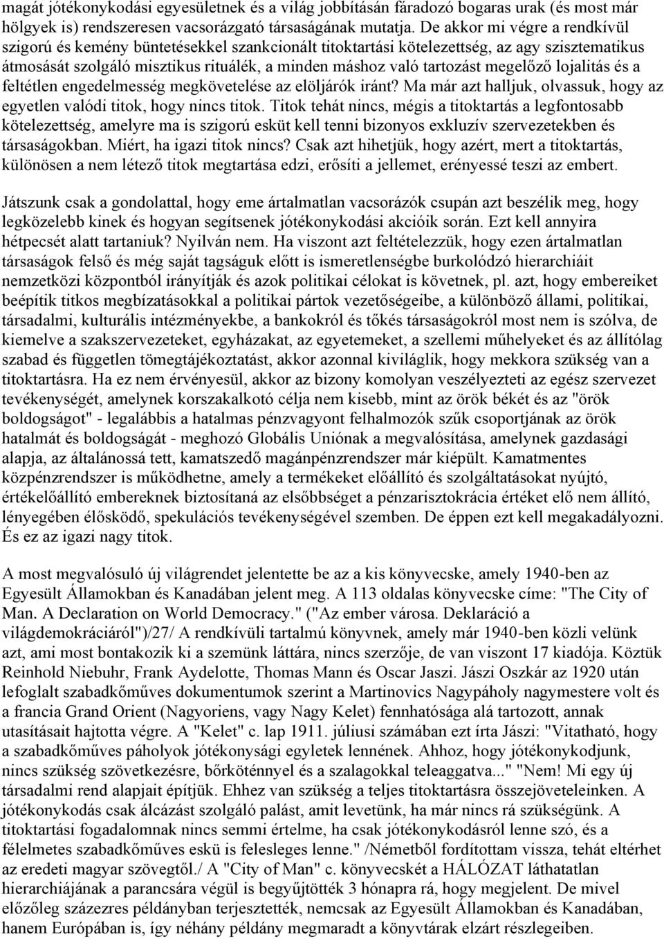 megelőző lojalitás és a feltétlen engedelmesség megkövetelése az elöljárók iránt? Ma már azt halljuk, olvassuk, hogy az egyetlen valódi titok, hogy nincs titok.