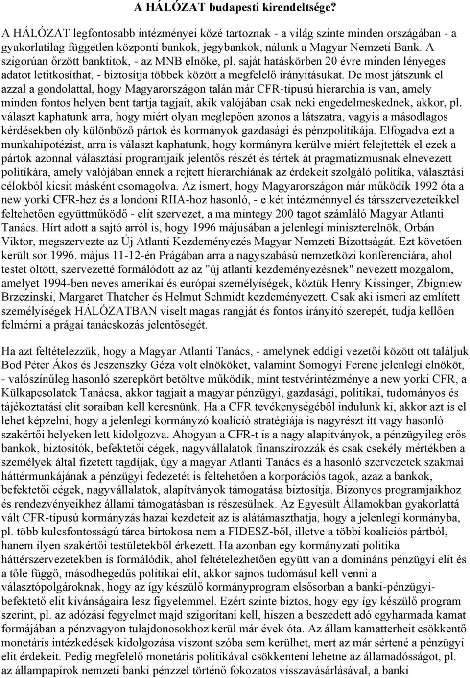 A szigorúan őrzött banktitok, - az MNB elnöke, pl. saját hatáskörben 20 évre minden lényeges adatot letitkosíthat, - biztosítja többek között a megfelelő irányításukat.