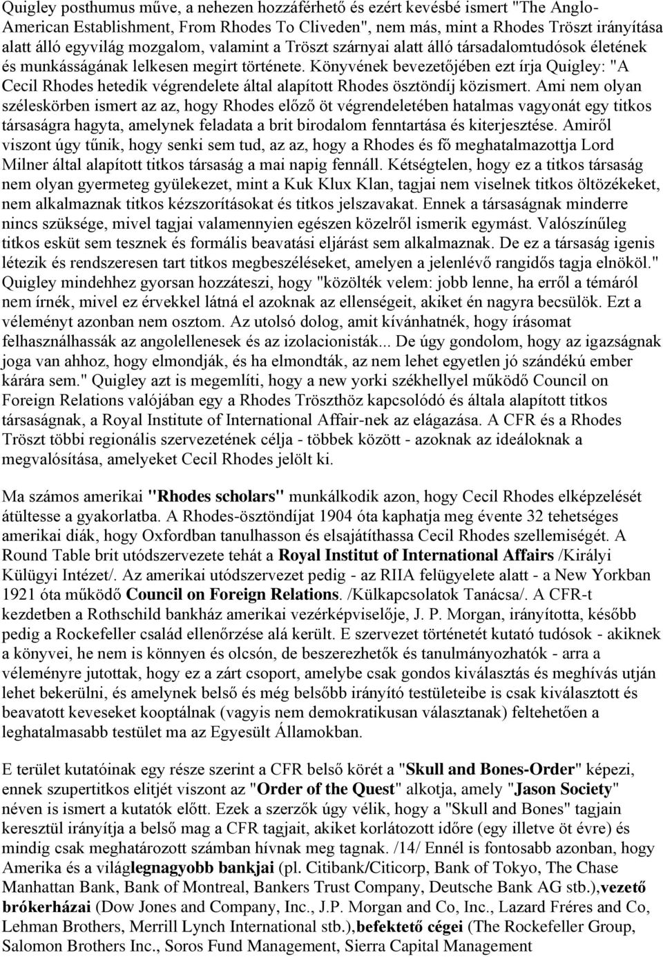 Könyvének bevezetőjében ezt írja Quigley: "A Cecil Rhodes hetedik végrendelete által alapított Rhodes ösztöndíj közismert.