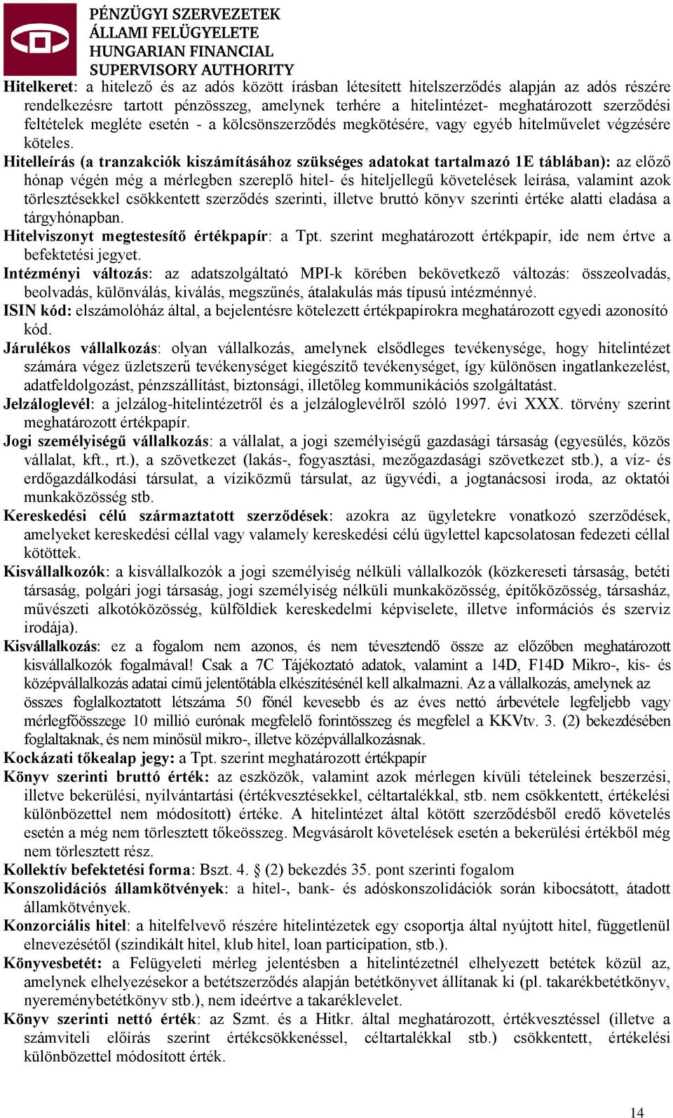 Hitelleírás (a tranzakciók kiszámításához szükséges adatokat tartalmazó 1E táblában): az előző hónap végén még a mérlegben szereplő hitel- és hiteljellegű követelések leírása, valamint azok