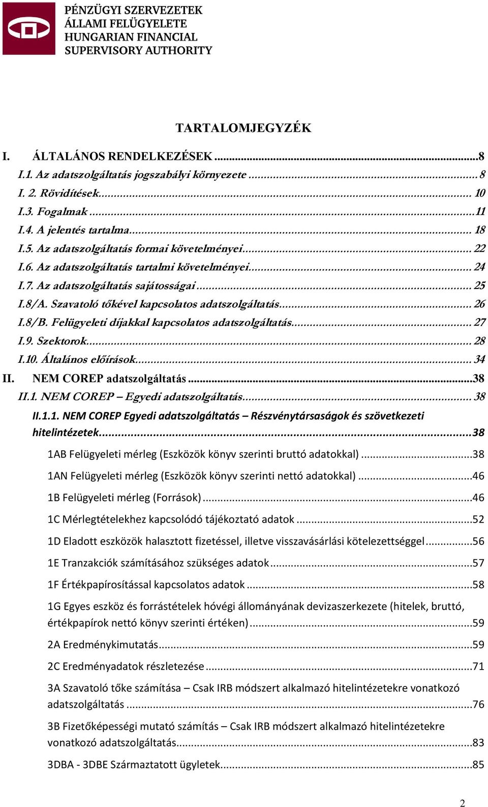 .. 26 I.8/B. Felügyeleti díjakkal kapcsolatos adatszolgáltatás... 27 I.9. Szektorok... 28 I.10. Általános előírások... 34 II. NEM COREP adatszolgáltatás... 38 II.1. NEM COREP Egyedi adatszolgáltatás.