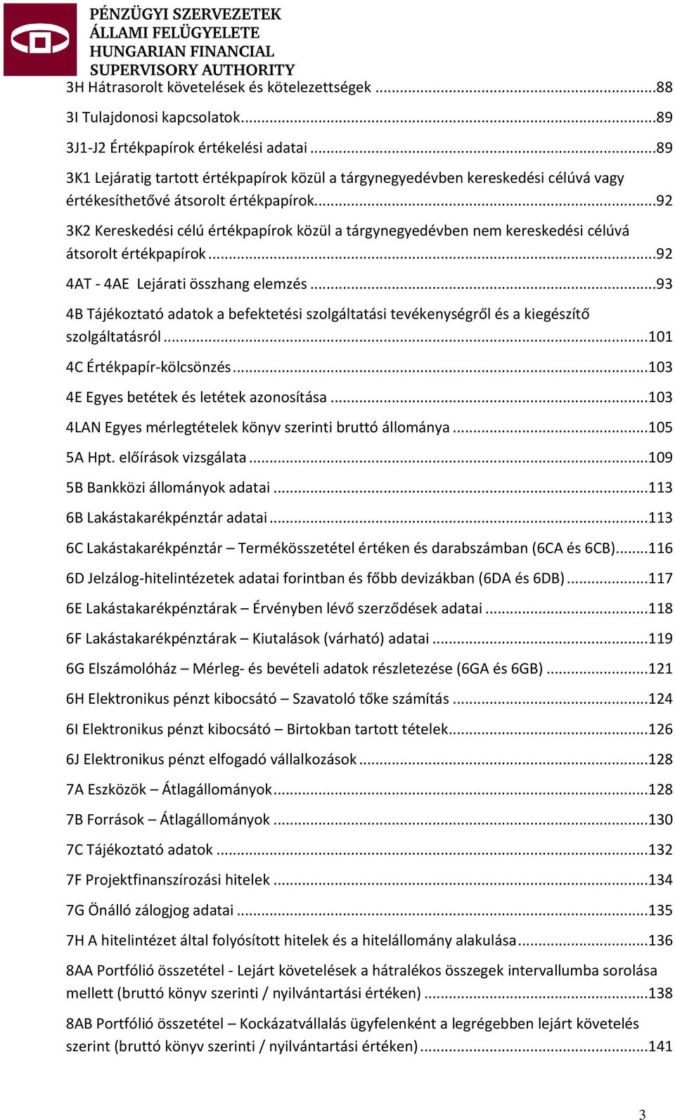 ..92 3K2 Kereskedési célú értékpapírok közül a tárgynegyedévben nem kereskedési célúvá átsorolt értékpapírok...92 4AT - 4AE Lejárati összhang elemzés.