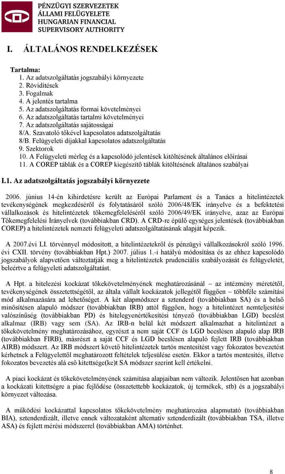 Szektorok 10. A Felügyeleti mérleg és a kapcsolódó jelentések kitöltésének általános előírásai 11. A COREP táblák és a COREP kiegészítő táblák kitöltésének általános szabályai I.1. Az adatszolgáltatás jogszabályi környezete 2006.