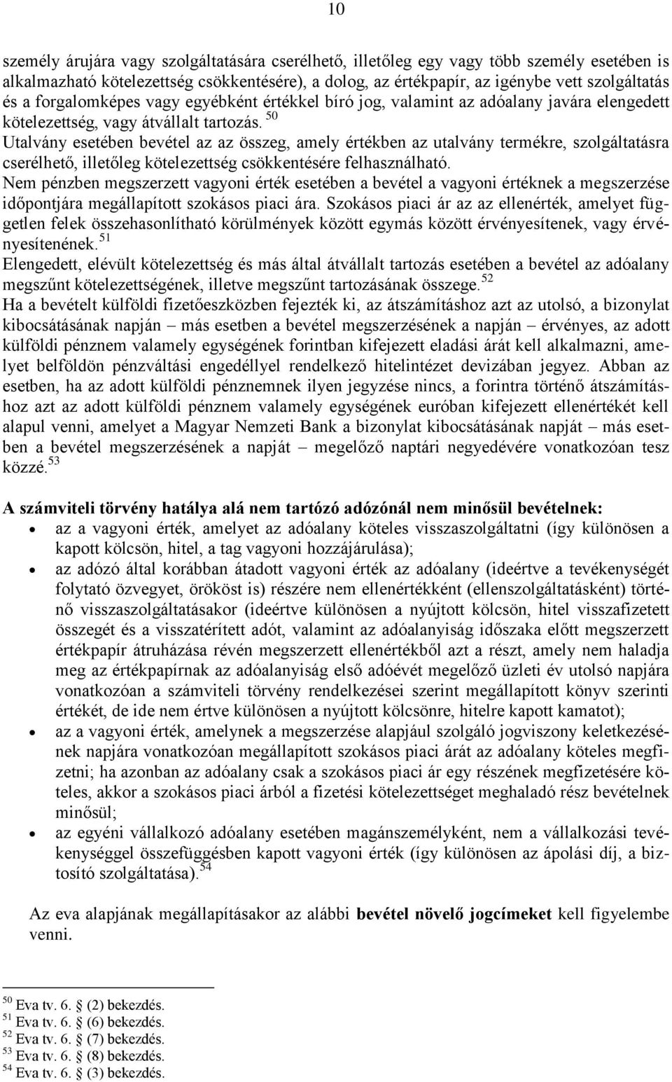 50 Utalvány esetében bevétel az az összeg, amely értékben az utalvány termékre, szolgáltatásra cserélhető, illetőleg kötelezettség csökkentésére felhasználható.