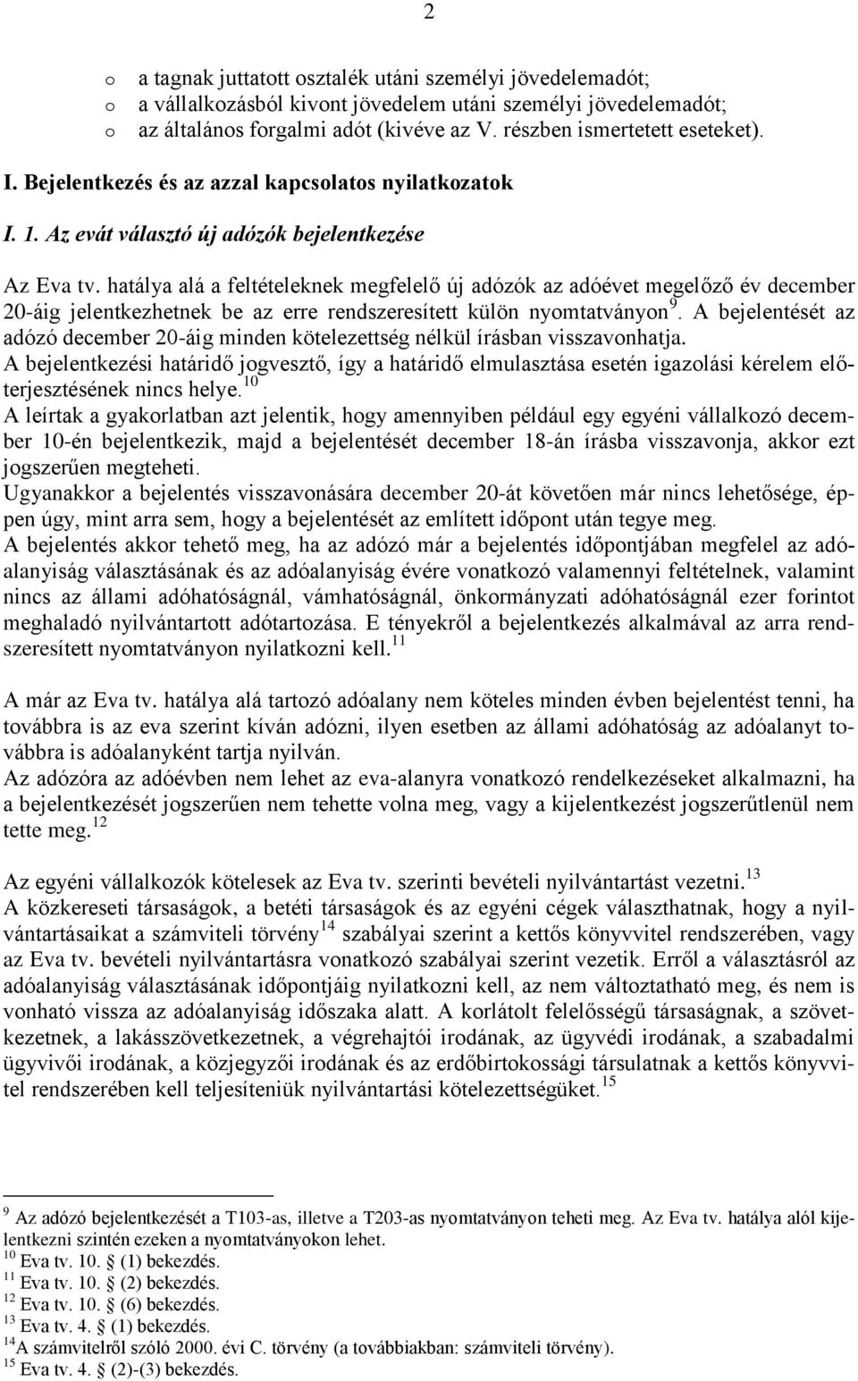 hatálya alá a feltételeknek megfelelő új adózók az adóévet megelőző év december 20-áig jelentkezhetnek be az erre rendszeresített külön nyomtatványon 9.