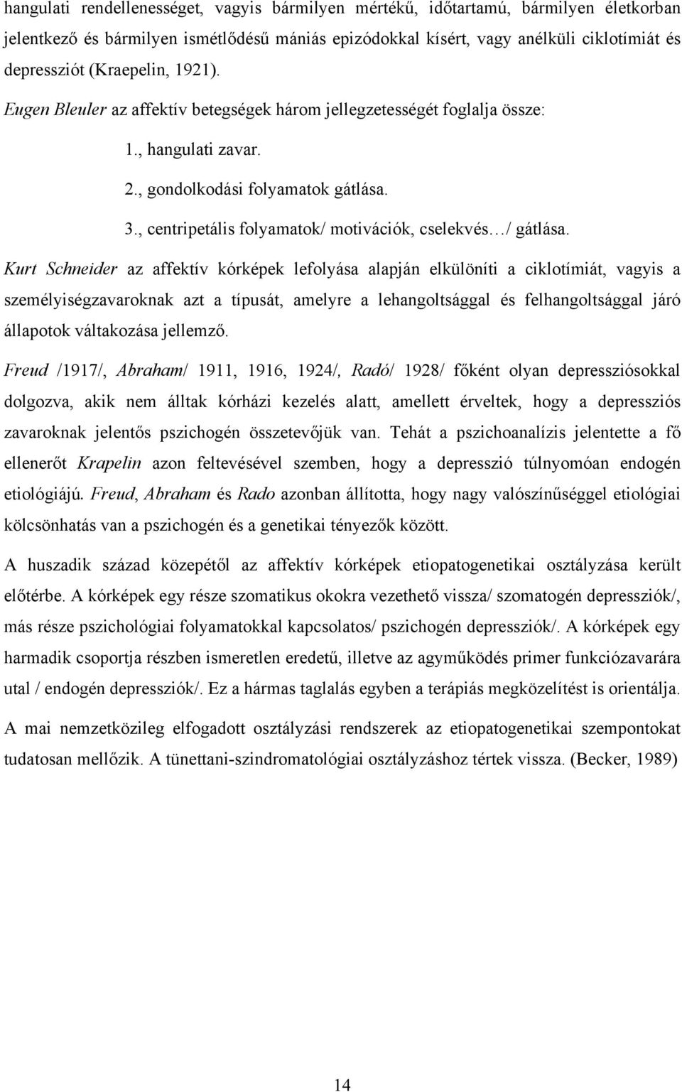 , centripetális folyamatok/ motivációk, cselekvés / gátlása.