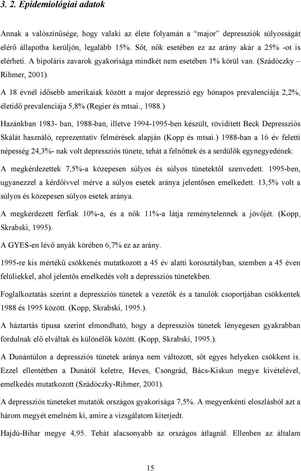 A 18 évnél idősebb amerikaiak között a major depresszió egy hónapos prevalenciája 2,2%, életidő prevalenciája 5,8% (Regier és mtsai., 1988.