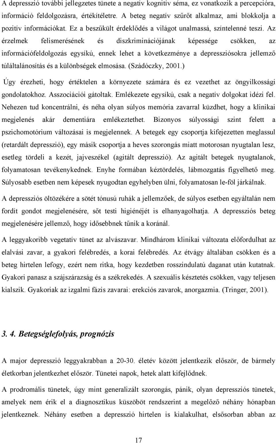 Az érzelmek felismerésének és diszkriminációjának képessége csökken, az információfeldolgozás egysíkú, ennek lehet a következménye a depressziósokra jellemző túláltalánosítás és a különbségek