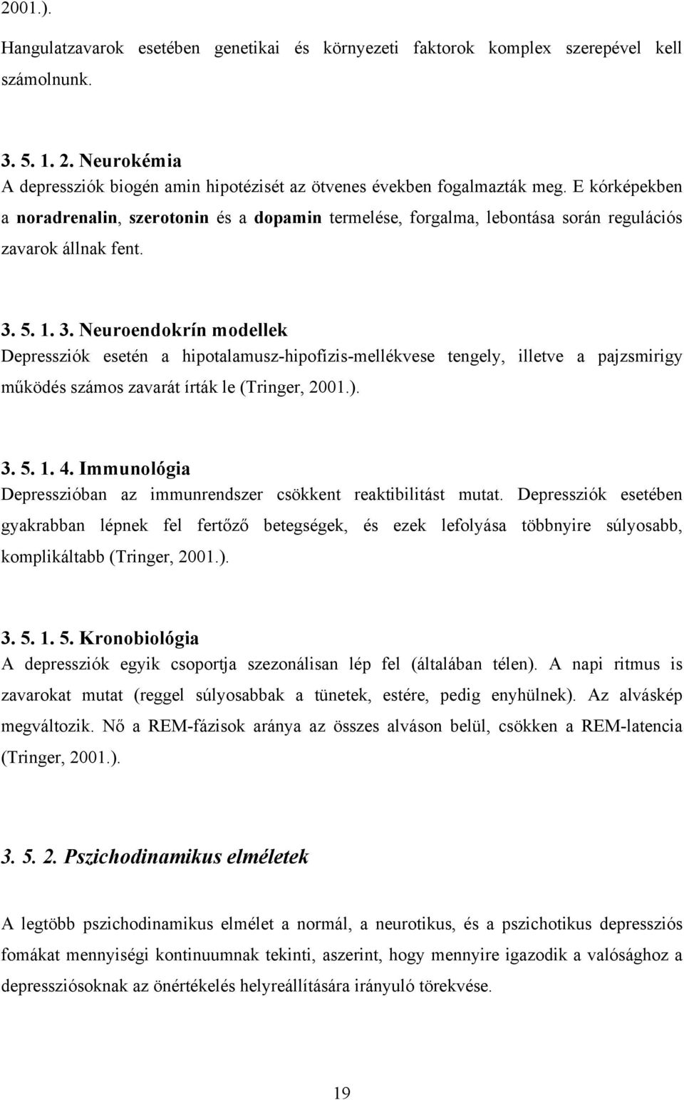 5. 1. 3. Neuroendokrín modellek Depressziók esetén a hipotalamusz-hipofízis-mellékvese tengely, illetve a pajzsmirigy működés számos zavarát írták le (Tringer, 2001.). 3. 5. 1. 4.