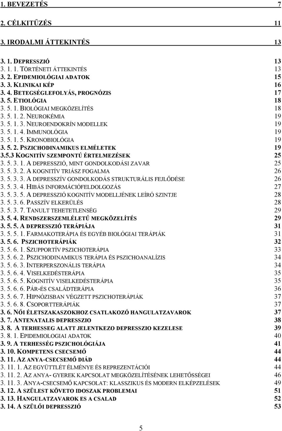 5. 2. PSZICHODINAMIKUS ELMÉLETEK 19 3.5.3 KOGNITÍV SZEMPONTÚ ÉRTELMEZÉSEK 25 3. 5. 3. 1. A DEPRESSZIÓ, MINT GONDOLKODÁSI ZAVAR 25 3. 5. 3. 2. A KOGNITÍV TRIÁSZ FOGALMA 26 3. 5. 3. 3. A DEPRESSZÍV GONDOLKODÁS STRUKTURÁLIS FEJLŐDÉSE 26 3.