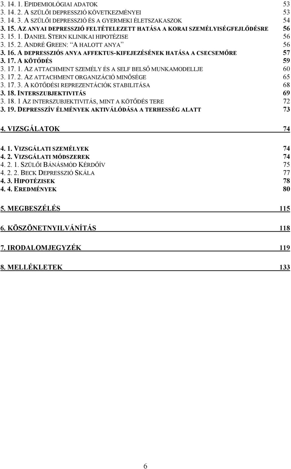 A DEPRESSZIÓS ANYA AFFEKTUS-KIFEJEZÉSÉNEK HATÁSA A CSECSEMŐRE 57 3. 17. A KÖTŐDÉS 59 3. 17. 1. AZ ATTACHMENT SZEMÉLY ÉS A SELF BELSŐ MUNKAMODELLJE 60 3. 17. 2. AZ ATTACHMENT ORGANIZÁCIÓ MINŐSÉGE 65 3.