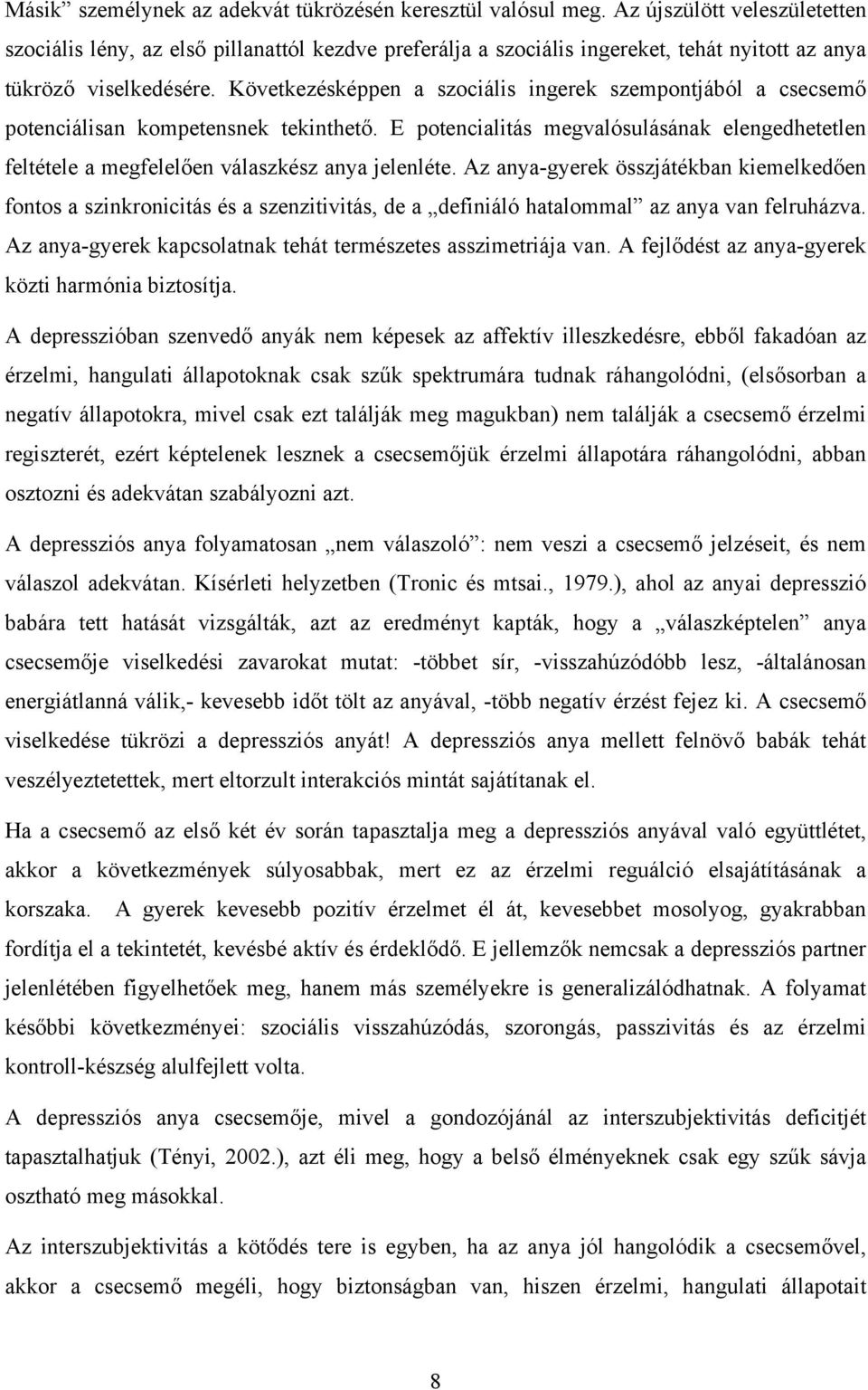 Következésképpen a szociális ingerek szempontjából a csecsemő potenciálisan kompetensnek tekinthető. E potencialitás megvalósulásának elengedhetetlen feltétele a megfelelően válaszkész anya jelenléte.