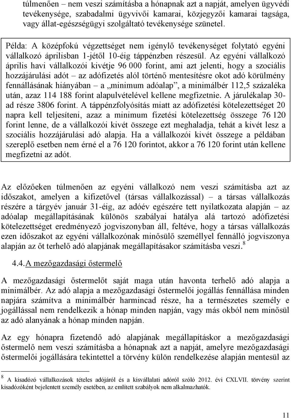 Az egyéni vállalkozó április havi vállalkozói kivétje 96 000 forint, ami azt jelenti, hogy a szociális hozzájárulási adót az adófizetés alól történő mentesítésre okot adó körülmény fennállásának