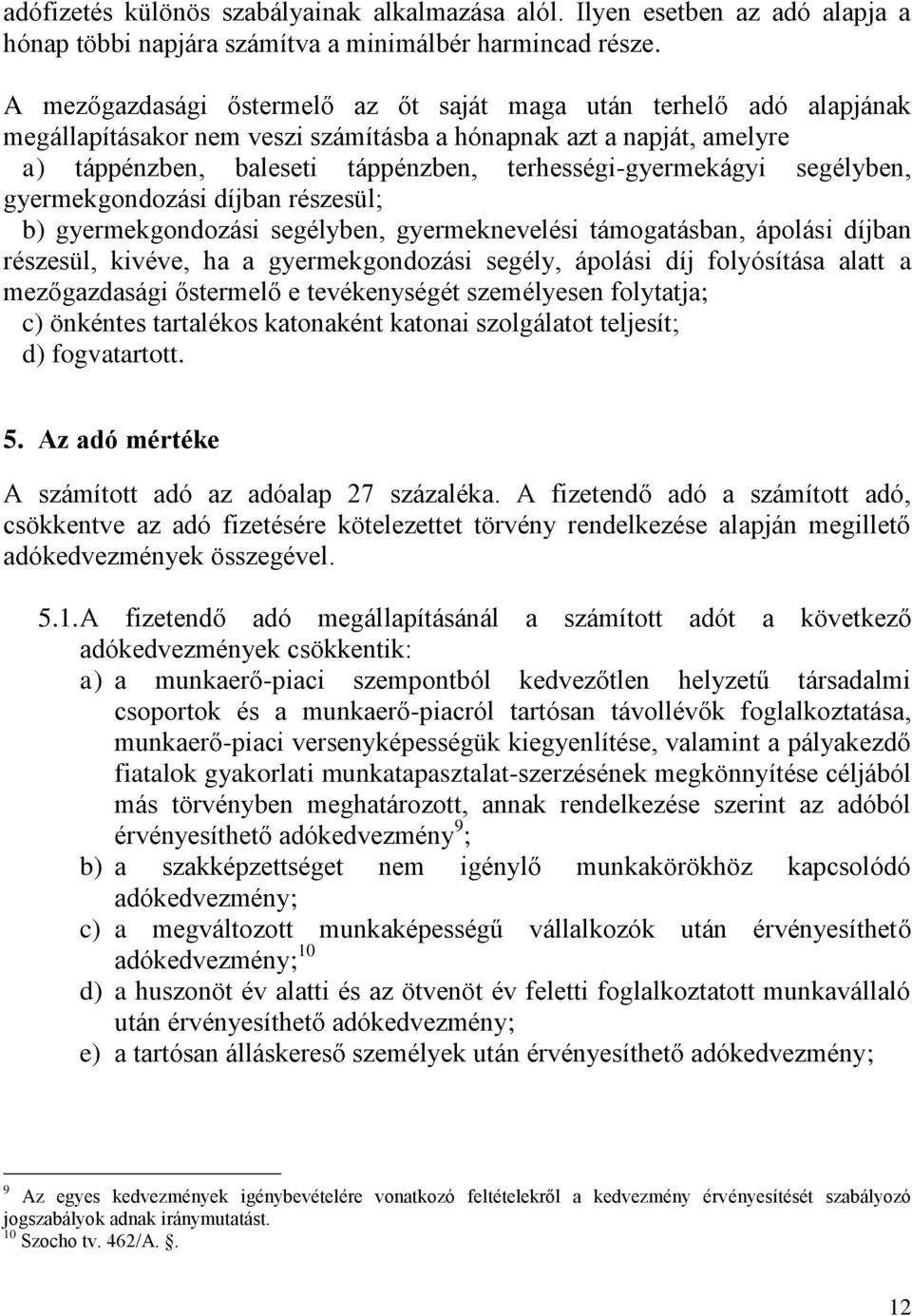 segélyben, gyermekgondozási díjban részesül; b) gyermekgondozási segélyben, gyermeknevelési támogatásban, ápolási díjban részesül, kivéve, ha a gyermekgondozási segély, ápolási díj folyósítása alatt