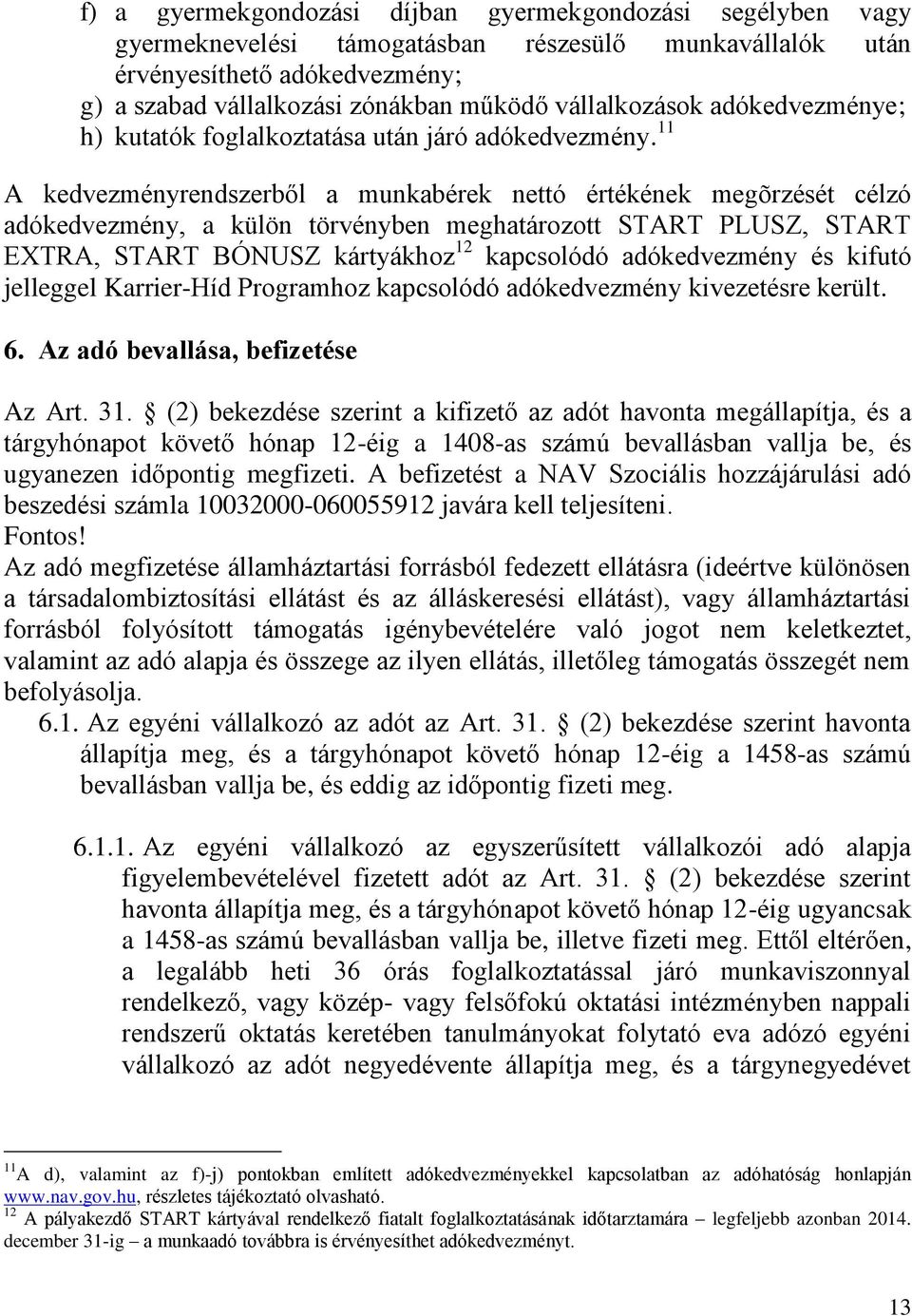 11 A kedvezményrendszerből a munkabérek nettó értékének megõrzését célzó adókedvezmény, a külön törvényben meghatározott START PLUSZ, START EXTRA, START BÓNUSZ kártyákhoz 12 kapcsolódó adókedvezmény