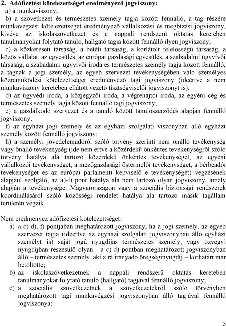 közkereseti társaság, a betéti társaság, a korlátolt felelősségű társaság, a közös vállalat, az egyesülés, az európai gazdasági egyesülés, a szabadalmi ügyvivői társaság, a szabadalmi ügyvivői iroda