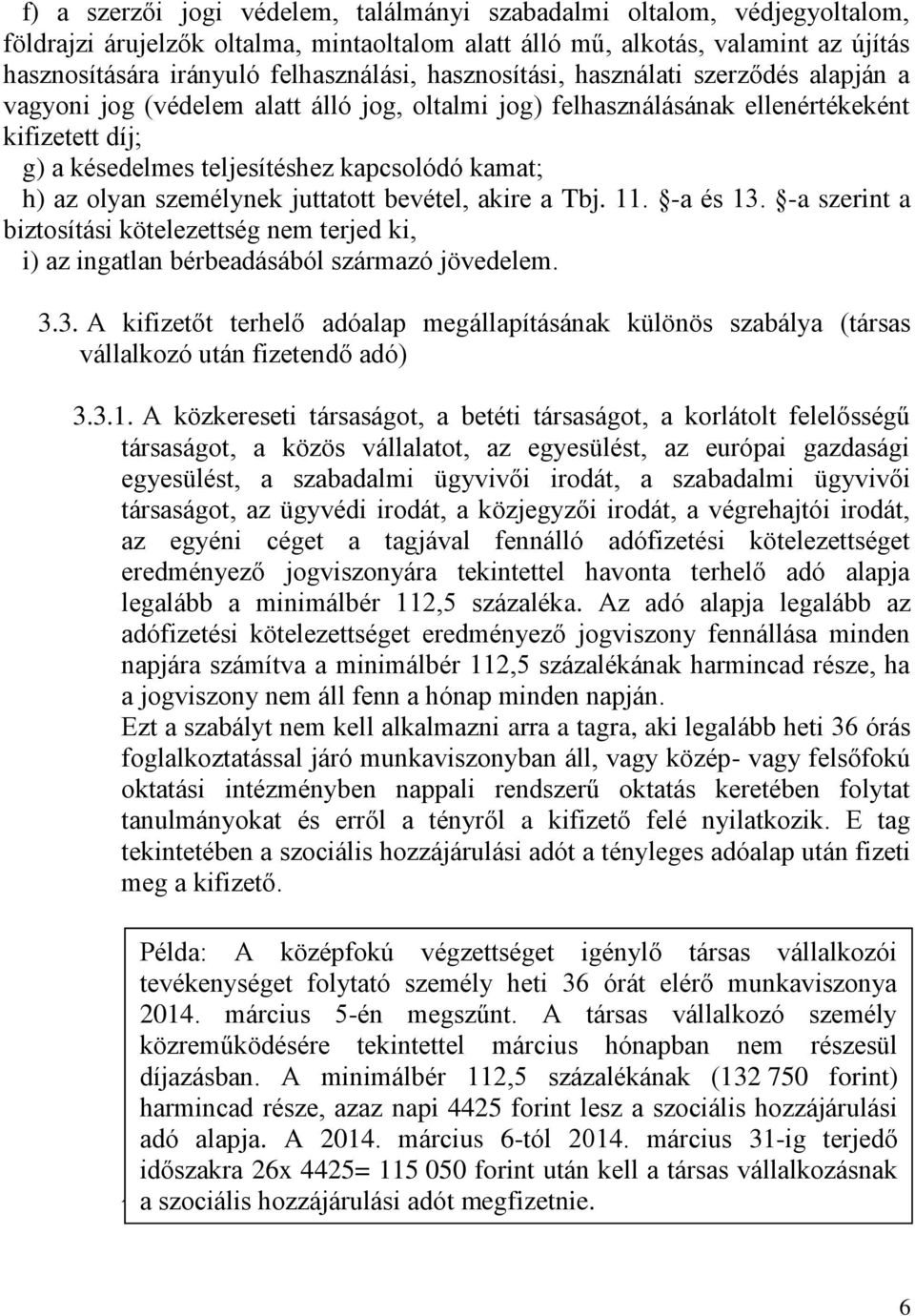 olyan személynek juttatott bevétel, akire a Tbj. 11. -a és 13. -a szerint a biztosítási kötelezettség nem terjed ki, i) az ingatlan bérbeadásából származó jövedelem. 3.3. A kifizetőt terhelő adóalap megállapításának különös szabálya (társas vállalkozó után fizetendő adó) 3.