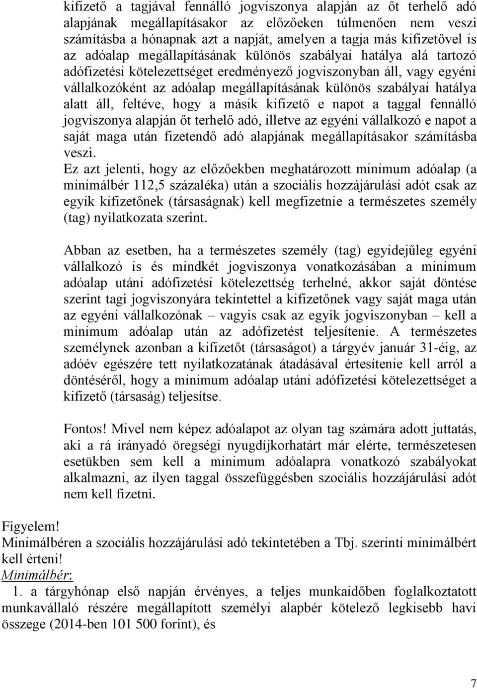 hatálya alatt áll, feltéve, hogy a másik kifizető e napot a taggal fennálló jogviszonya alapján őt terhelő adó, illetve az egyéni vállalkozó e napot a saját maga után fizetendő adó alapjának