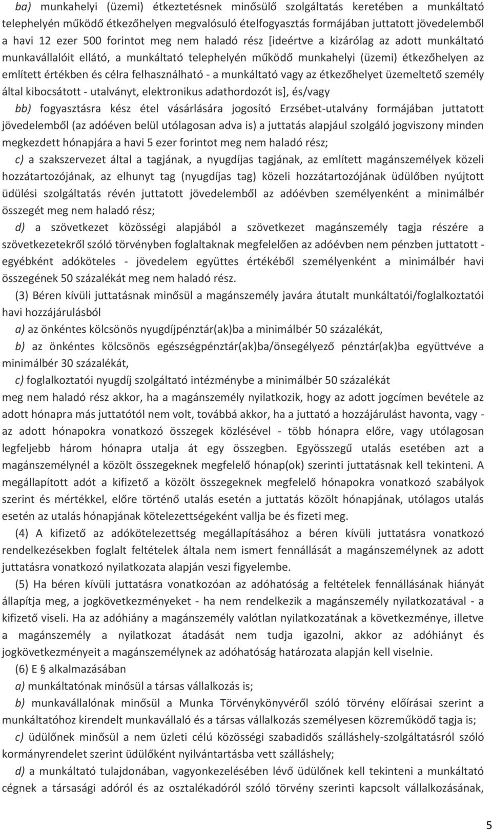 felhasználható - a munkáltató vagy az étkezőhelyet üzemeltető személy által kibocsátott - utalványt, elektronikus adathordozót is], és/vagy bb) fogyasztásra kész étel vásárlására jogosító