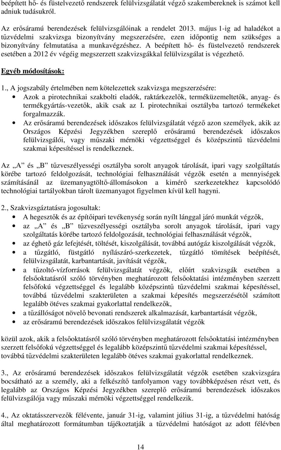 A beépített hő- és füstelvezető rendszerek esetében a 2012 év végéig megszerzett szakvizsgákkal felülvizsgálat is végezhető. Egyéb módosítások: 1.