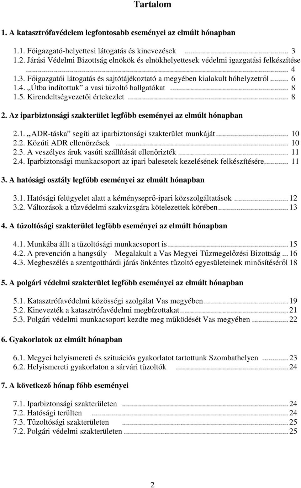 .. 8 1.5. Kirendeltségvezetői értekezlet... 8 2. Az iparbiztonsági szakterület legfőbb eseményei az elmúlt hónapban 2.1. ADR-táska segíti az iparbiztonsági szakterület munkáját... 10 2.2. Közúti ADR ellenőrzések.