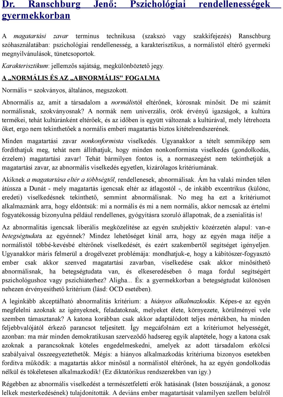 A NORMÁLIS ÉS AZ ABNORMÁLIS" FOGALMA Normális = szokványos, általános, megszokott. Abnormális az, amit a társadalom a normálistól eltérőnek, kórosnak minősít. De mi számít normálisnak, szokványosnak?