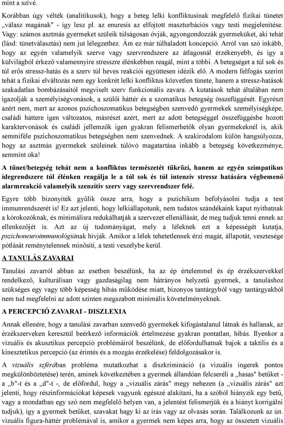 Vagy: számos asztmás gyermeket szüleik túlságosan óvják, agyongondozzák gyermeküket, aki tehát (lásd: tünetválasztás) nem jut lélegzethez. Ám ez már túlhaladott koncepció.