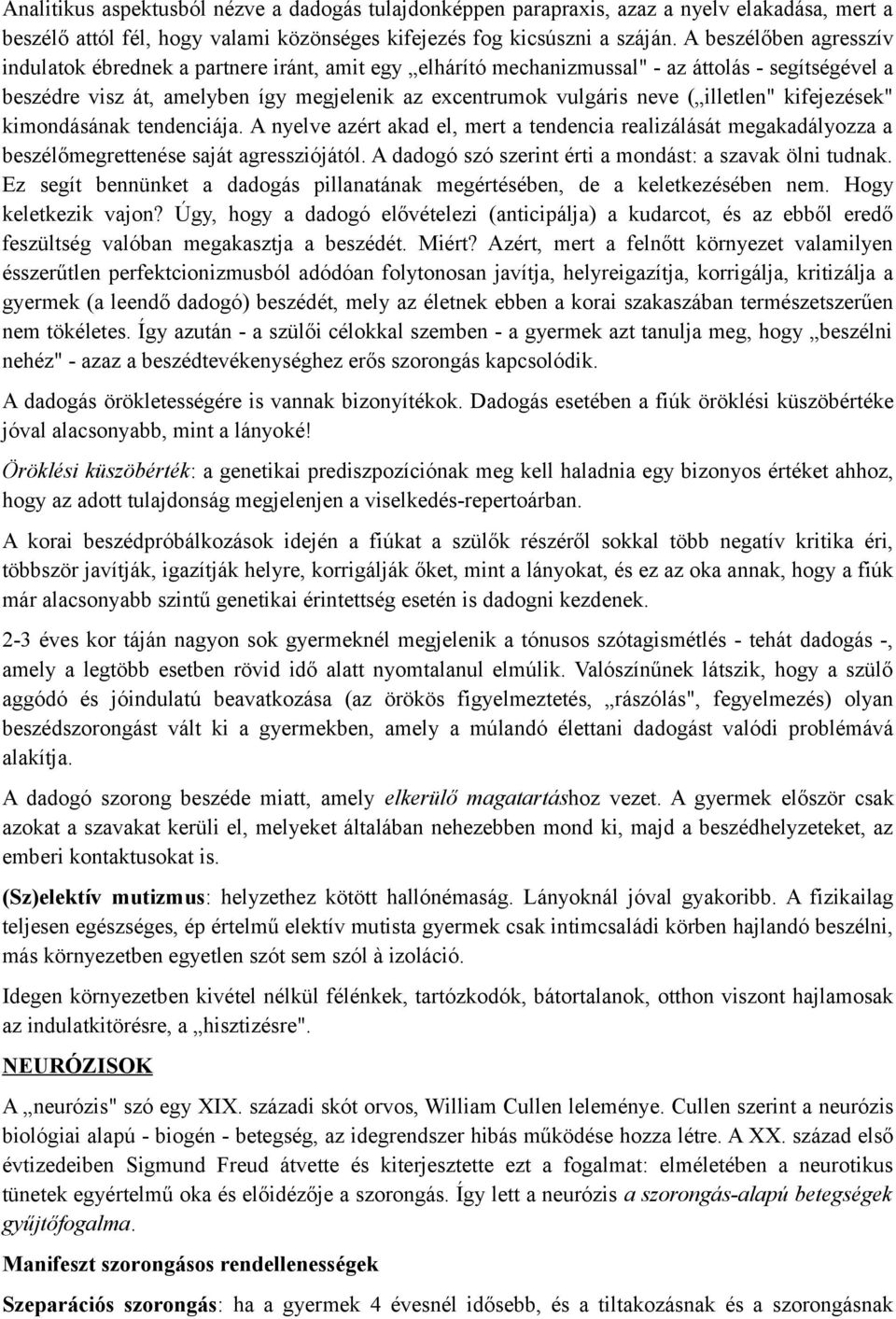 illetlen" kifejezések" kimondásának tendenciája. A nyelve azért akad el, mert a tendencia realizálását megakadályozza a beszélőmegrettenése saját agressziójától.