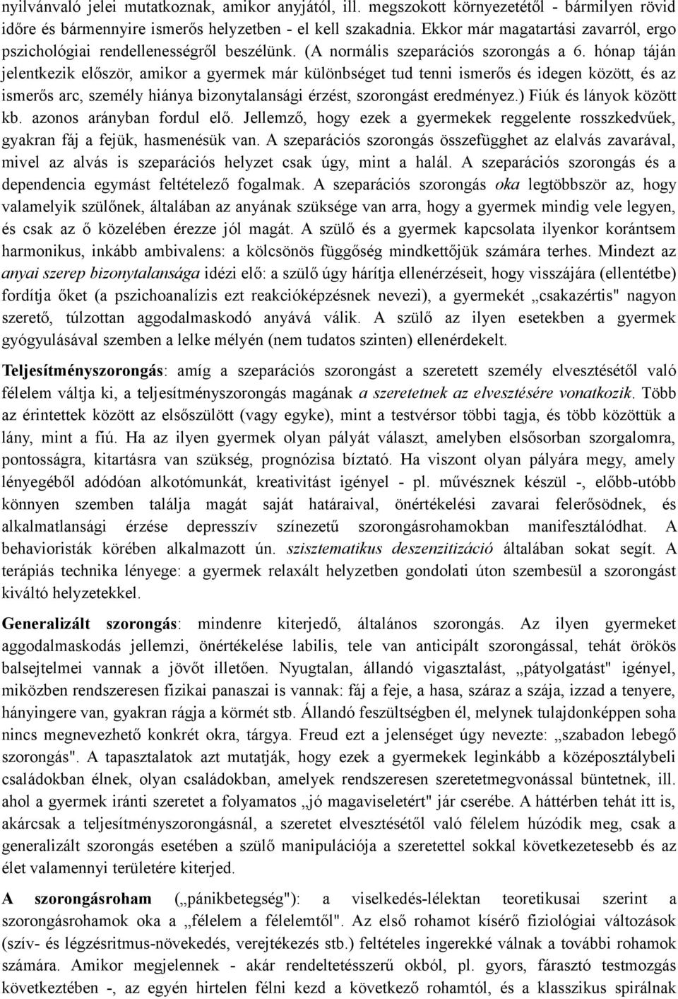 hónap táján jelentkezik először, amikor a gyermek már különbséget tud tenni ismerős és idegen között, és az ismerős arc, személy hiánya bizonytalansági érzést, szorongást eredményez.