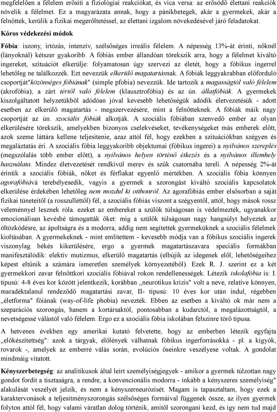 Kóros védekezési módok Fóbia: iszony, irtózás, intenzív, szélsőséges irreális félelem. A népesség 13%-át érinti, nőknél (lányoknál) kétszer gyakoribb.