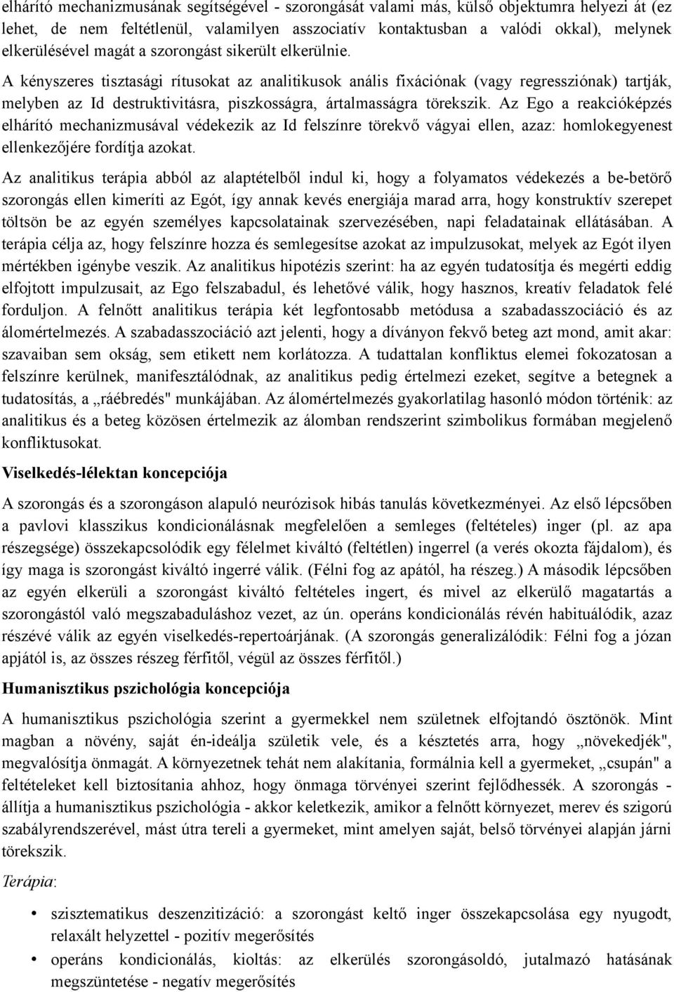 A kényszeres tisztasági rítusokat az analitikusok anális fixációnak (vagy regressziónak) tartják, melyben az Id destruktivitásra, piszkosságra, ártalmasságra törekszik.