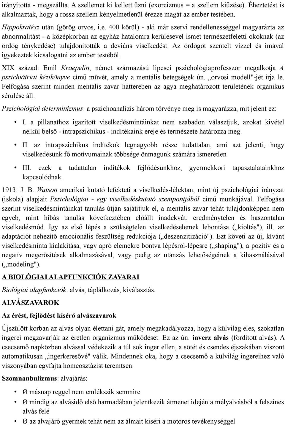 400 körül) - aki már szervi rendellenességgel magyarázta az abnormalitást - a középkorban az egyház hatalomra kerülésével ismét természetfeletti okoknak (az ördög ténykedése) tulajdonították a