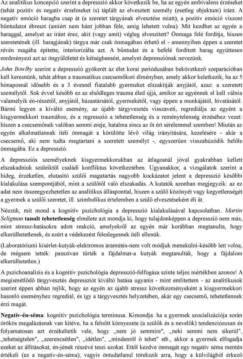 Mit kezdhet az egyén a haraggal, amelyet az iránt érez, akit (vagy amit) végleg elveszített? Önmaga felé fordítja, hiszen szeretetének (ill.