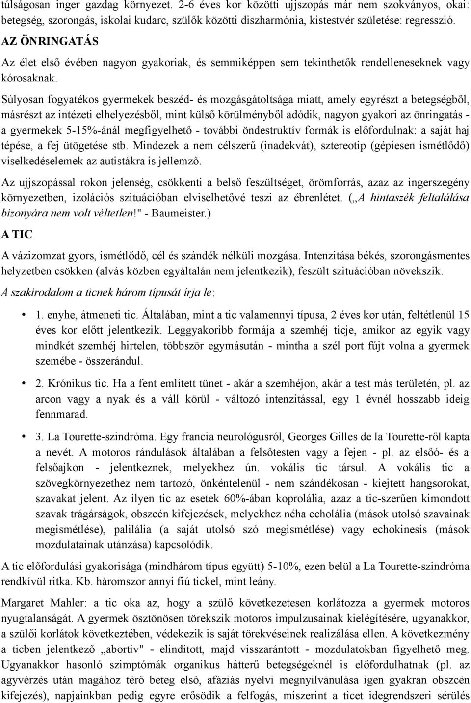 Súlyosan fogyatékos gyermekek beszéd- és mozgásgátoltsága miatt, amely egyrészt a betegségből, másrészt az intézeti elhelyezésből, mint külső körülményből adódik, nagyon gyakori az önringatás - a