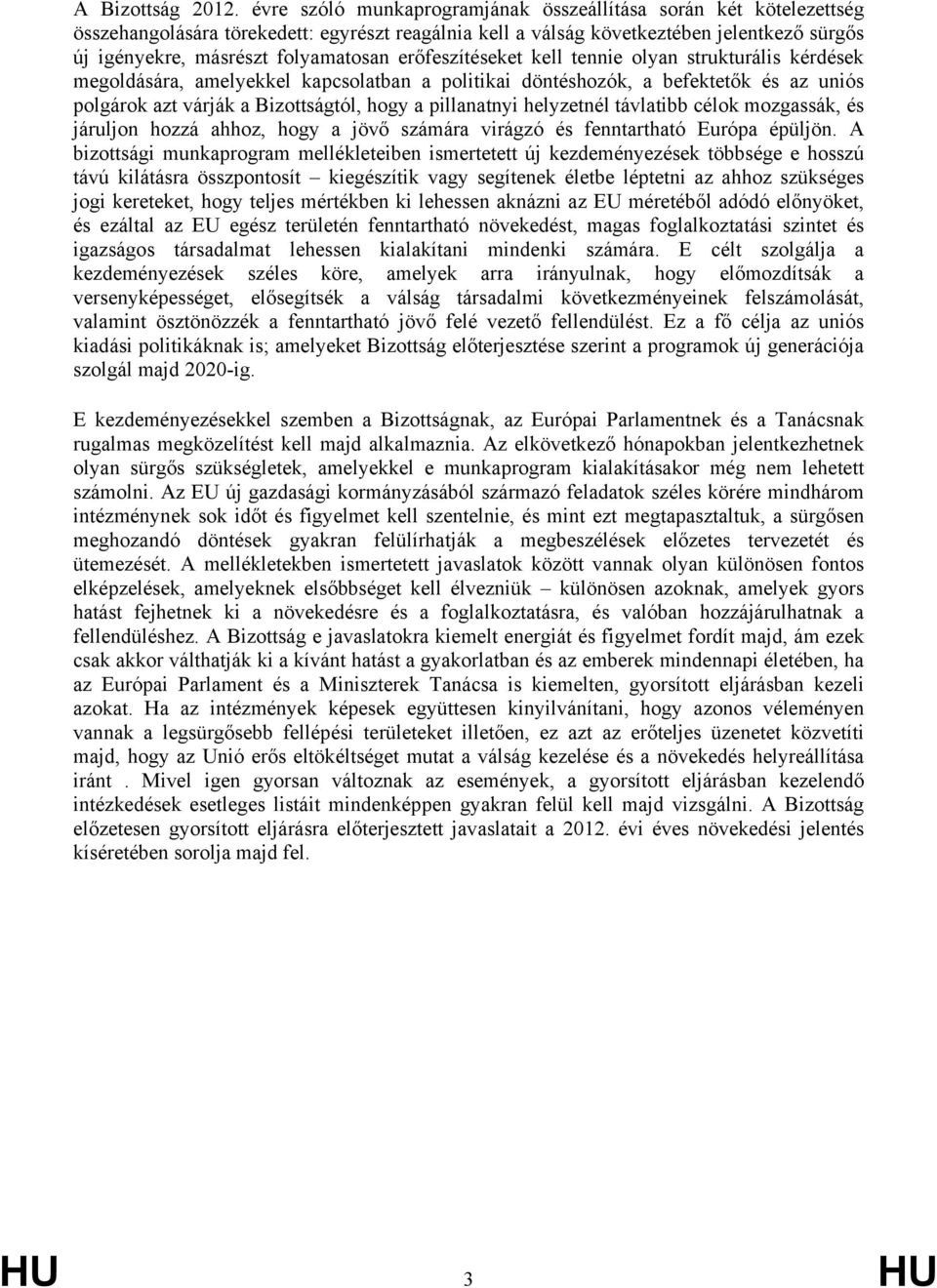 erőfeszítéseket kell tennie olyan strukturális kérdések megoldására, amelyekkel kapcsolatban a politikai döntéshozók, a befektetők és az uniós polgárok azt várják a Bizottságtól, hogy a pillanatnyi