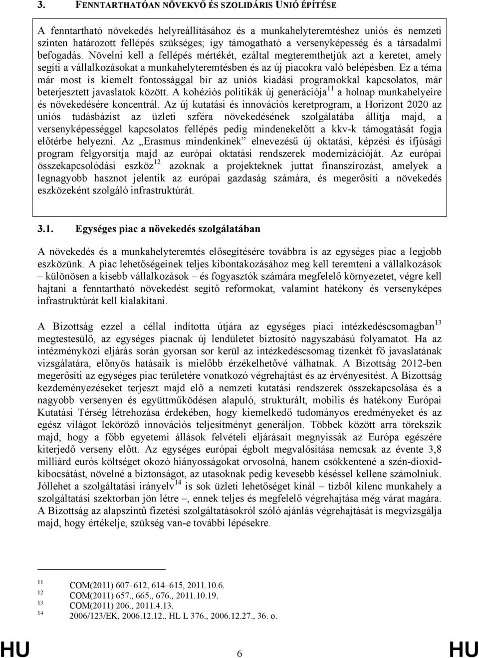 Növelni kell a fellépés mértékét, ezáltal megteremthetjük azt a keretet, amely segíti a vállalkozásokat a munkahelyteremtésben és az új piacokra való belépésben.