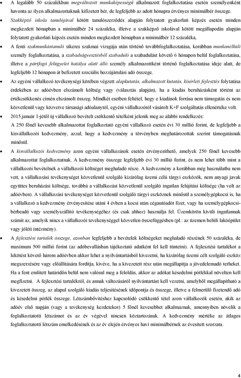 Szakképző iskola tanulójával kötött tanulószerződés alapján folytatott gyakorlati képzés esetén minden megkezdett hónapban a minimálbér 24 százaléka, illetve a szakképző iskolával kötött megállapodás