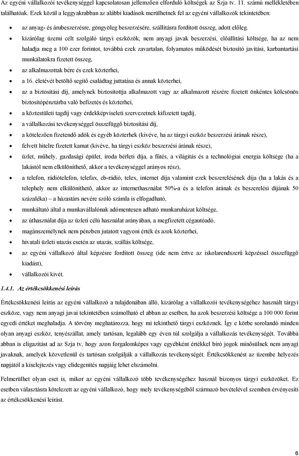 kizárólag üzemi célt szolgáló tárgyi eszközök, nem anyagi javak beszerzési, előállítási költsége, ha az nem haladja meg a 100 ezer forintot, továbbá ezek zavartalan, folyamatos működését biztosító